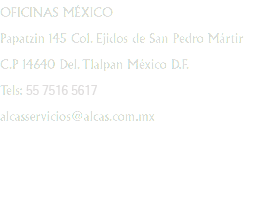 OFICINAS MÉXICO
Papatzin 145 Col. Ejidos de San Pedro Mártir C.P 14640 Del. Tlalpan México D.F.
Tels: 55 5655 6896
Fax: 55 5655 6876
alcasservicios@alcas.com.mx