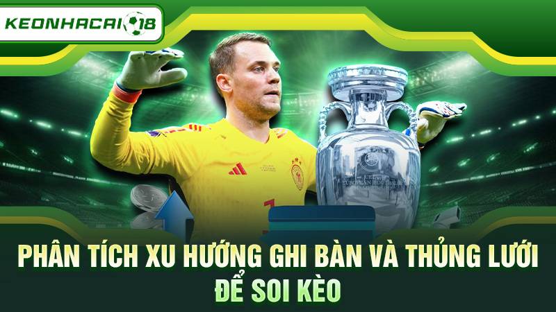 Phân tích xu hướng ghi bàn và thủng lưới để soi kèo